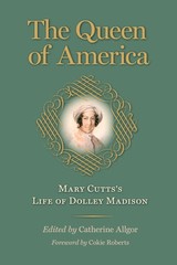 The Queen of America: Mary Cutts’s Life of Dolley Madison (Jeffersonian Amer…