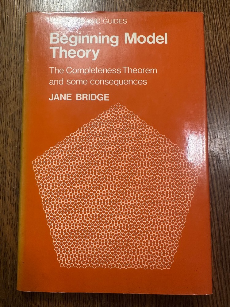 Beginning Model Theory: The Completeness Theorem – Jane Bridge MATHEMATICS LOGIC