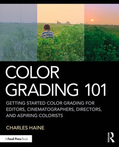 Color Grading 101: Getting Started Color Grading for Editors, Cinematographers,