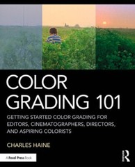 Color Grading 101: Getting Started Color Grading for Editors, Cinematographers,