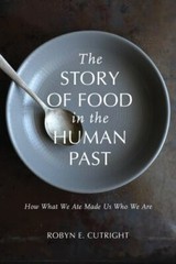 The Story of Food in the Human Past: How What We Ate Made Us Who We Are (Archaeo
