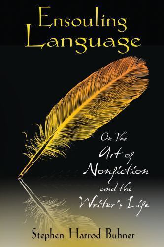 Ensouling Language : On the Art of Nonfiction and the Writer’s Life by…