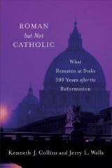 Roman but Not Catholic : What Remains at Stake 500 Years After the Reformatio…