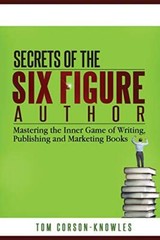 Secrets of the Six-Figure Author: Mastering the Inner Game of Writing, Publis-,