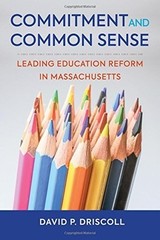 COMMITMENT AND COMMON SENSE: LEADING EDUCATION REFORM IN By David P. Driscoll
