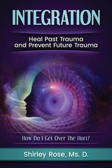 Integration: Heal Past Trauma and Prevent Future Trauma – Rose – Very Good -…