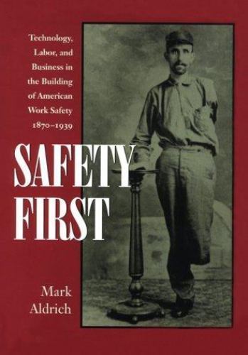 Safety First: Technology, Labor, and Business in the Building of American Work