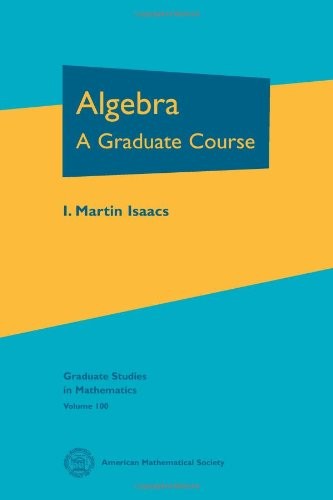 Algebra: A Graduate Course (Graduate Studies in Mathematics, 100)