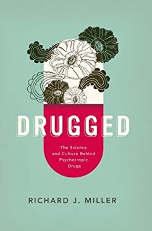 Drugged : The Science and Culture Behind Psychotropic Drugs Richa
