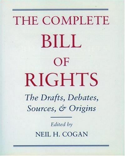 Complete Bill of Rights : The Drafts, Debates, Sources, and Origins by Neil …
