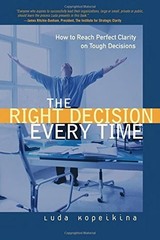 The Right Decision Every Time: How to Reach Perfect Clarity on Tough Decisio…
