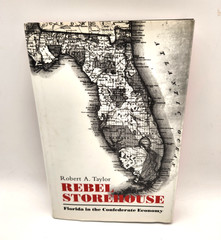 Rebel Storehouse Florida’s Contribution to the Confederate Economy HC 1995