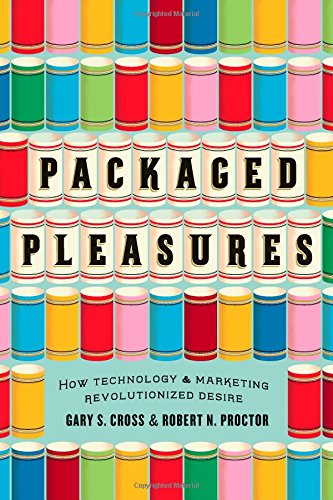 Packaged Pleasures: How Technology and Marketing Revolutionized Desire