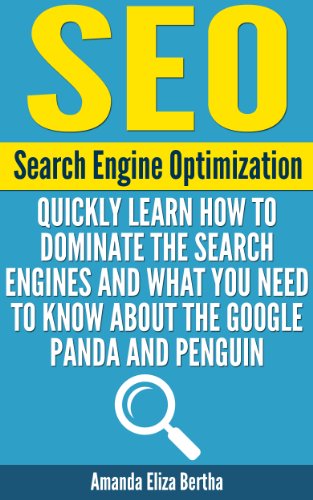 SEO: Search Engine Optimization – Quickly Learn How to Dominate the Search Engines and What You Need to Know About the Google Panda and Penguin